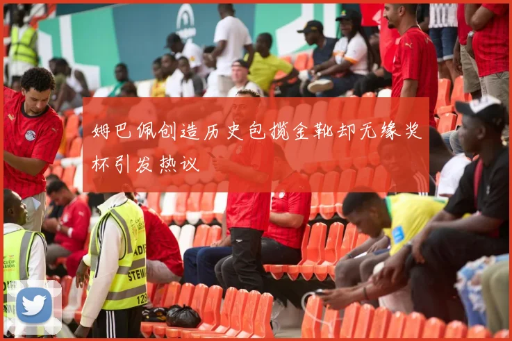 姆巴佩创造历史包揽金靴却无缘奖杯引发热议
