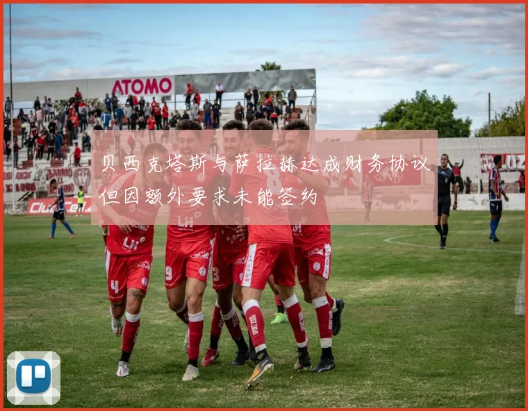 贝西克塔斯与萨拉赫达成财务协议但因额外要求未能签约
